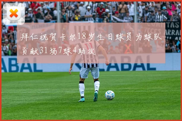 拜仁祝贺卡尔18岁生日球员为球队贡献31场7球4助攻