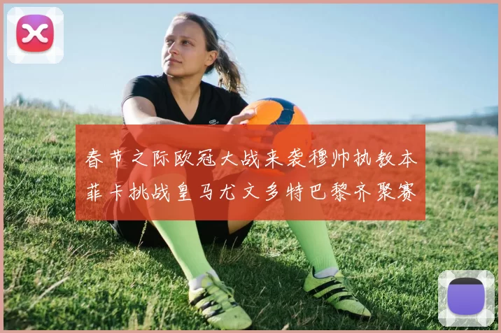 春节之际欧冠大战来袭穆帅执教本菲卡挑战皇马尤文多特巴黎齐聚赛场