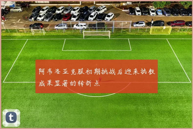 阿韦洛亚克服初期挑战后迎来执教成果显著的转折点